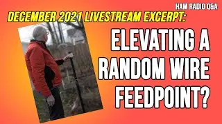 Should I elevate the feedpoint of my random wire end fed antenna? Dec 2021 Livestream Excerpt