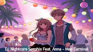 DJ Nightcore Serphis Feat. Anna - Mad Carnival