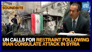 UN Calls For Restraint Following Iran Consulate Attack In Syria | Dawn News English