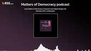 2025 Matters of Democracy, Proposed cuts Federal Budget, the interview, MTG, Confirmation