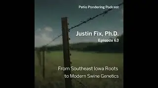 Episode 63: Justin Fix &mdash; From Southeast Iowa Roots to Modern Swine Genetics