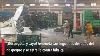 ¡Despegó… y cayó! Avioneta cae segundos después del despegue y se estrella contra fábrica