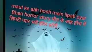maut ke aahosh mein lipati pyar Bhari horror story मौत के आहोश में छुपी प्यार भरी डरावनी कहानी