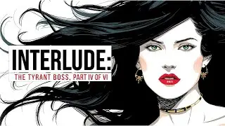 MEMOIR | INTERLUDE | Part IV of VI | The Tyrant Boss