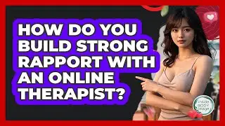 How Do You Build Strong Rapport With An Online Therapist? - Inside Body Image