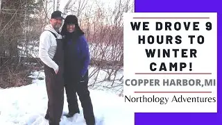 WE DROVE 9 HOURS TO WINTER CAMP | COPPER HARBOR | MICHIGAN ADVENTURE COUPLE | NORTHOLOGY ADVENTURES