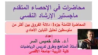 محاضرات إحصاء متقدم محاضرة رقم8 جزء1 تحليل التباين الأحادي. أ.د. خالد خميس السر.