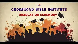 Crossroad Bible Institute Graduation Ceremony | May 26, 2024
