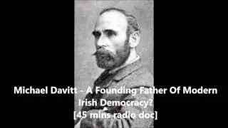 Irish history - Michael Davitt, A Founding Father Of Modern Irish Democracy? - [45 mins radio doc]