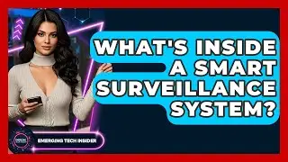 What's Inside A Smart Surveillance System? - Emerging Tech Insider