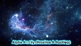 Alpha 9 -  Lily (Denis Master pres. Proxima B Bootleg)
