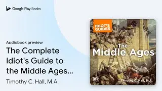The Complete Idiot's Guide to the Middle Ages:&hellip; by Timothy C. Hall, M.A. &middot; Audiobook preview
