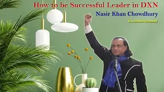 How to be Successful Leader in DXN | Nasir Khan Chowdhury