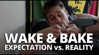 Wake and Bake: Expectation vs. Reality