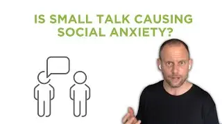 Is SMALL TALK Causing Social Anxiety?