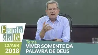Escola da fé - 12/04/18 - Viver somente da palavra de Deus