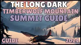 HOW TO: Reach the Summit in TIMBERWOLF MOUNTAIN | THE LONG DARK 2024 | The Long Dark Travel Guide
