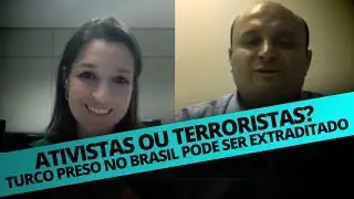 ATIVISTAS OU TERRORISTAS? TURCO PRESO NO BRASIL PODE SER EXTRADITADO
