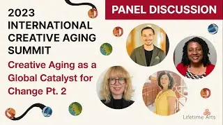 Creative Aging as a Global Catalyst for Change Pt. 2 | Day 1 | Int'l Creative Aging Summit 2023