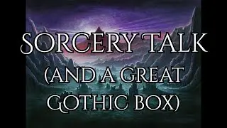 Sorcery Discussion and Gothic Opening