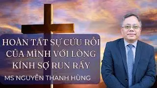 Hoàn tất sự cứu rỗi của mình với lòng kính sợ run rẩy - Ms Nguyễn Thanh Hùng