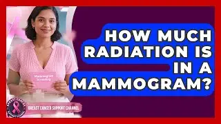 How Much Radiation Is In A Mammogram? - Breast Cancer Support Channel