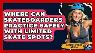 Where Can Skateboarders Practice Safely With Limited Skate Spots? - Action Sports Arena