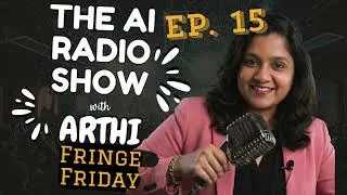 The AI Radio Show with Arthi | Ep. 15 Fringe Friday