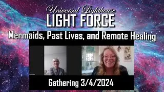 Mermaids, Past Lives and Remote Healing ~ UL LIGHT FORCE Gathering 2/4/2024