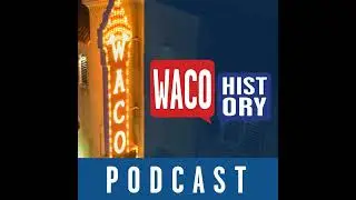 A History of Historic Waco (Foundation) with Erik Swanson and Eric Ames