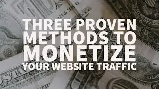 Three proven methods to monetize website traffic