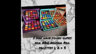 I May Have Found Dupes For ABH Novena Pro Palettes 1, 2 & 3