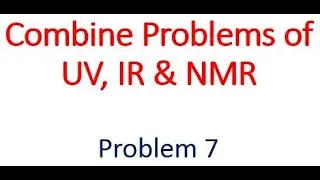 7. COMBINE PROBLEM OF UV,IR,NMR