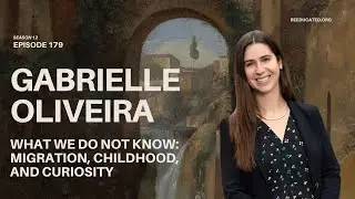 What We Do Not Know: Migration, Childhood, and Curiosity | Gabrielle Oliveira | Re-Educated Podcast