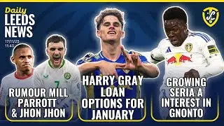 Leeds United News: Harry Gray Loan Interest | Seria A Clubs Want Gnonto | Parrott & Jhon Jhon Linked