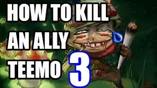 HOW TO KILL AN ALLY TEEMO 3