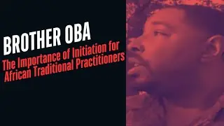 Brother Oba - The Importance of Initiation