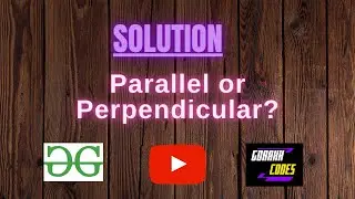 Parallel or Perpendicular? || @GeeksforGeeks  || Problem Solving || Solution || Gorakh Codes