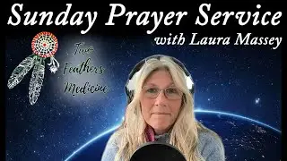 Sunday Prayer Service with Laura Massey of Two Feathers Medicine (4/16/23)