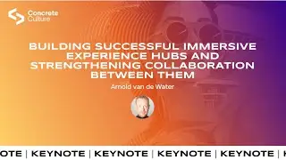 Building Succesful Immersive Experience Hubs - Arnold van de Water (Concrete Culture)