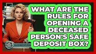 What Are The Rules For Opening A Deceased Person's Safe Deposit Box?