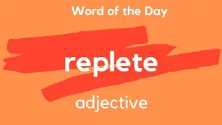 Word of the Day - REPLETE. What does REPLETE mean?