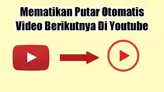 Cara Mematikan Putar Otomatis Video Berikutnya Di Youtube | Autoplay Video Youtube
