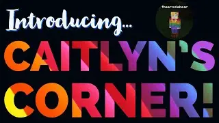 I'M BACK!!! - Introducing Caitlyn's Corner