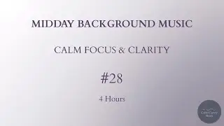 MIDDAY BACKGROUND MUSIC &mdash; Calm Focus & Clarity (4 Hours)