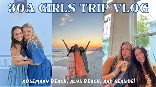 30A VLOG | girls trip to rosemary beach, alys beach, and seaside!!