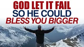 GOD LET IT FAIL SO HE COULD BLESS YOU BIGGER — CHRISTIAN MOTIVATION