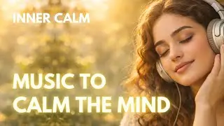 Inner Calm Music | Music to Calm the Mind &ndash; Relaxing, Peaceful & Stress Relief