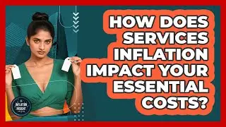 How Does Services Inflation Impact Your Essential Costs? - Inflation Insight Channel