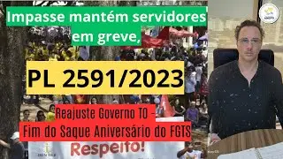 PL2591/23 Impasse mant&eacute;m servidores em greve, Reajuste Governo TO - Fim do Saque Anivers&aacute;rio do FGTS